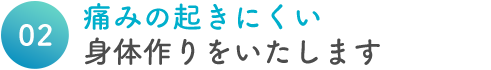 痛みの起きにくい身体作りをいたします